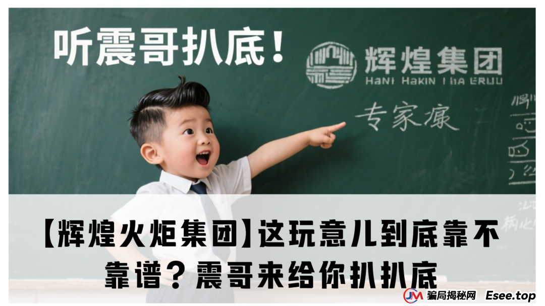 【辉煌火炬集团】这玩意儿到底靠不靠谱?震哥来给你扒扒底(1) 【辉煌火炬集团】这玩意儿到底靠不靠谱?震哥来给你扒扒底(1)